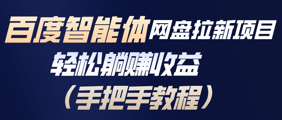 百度智能体网盘拉新项目，轻松躺赚收益(手把手教程-鸿图网创