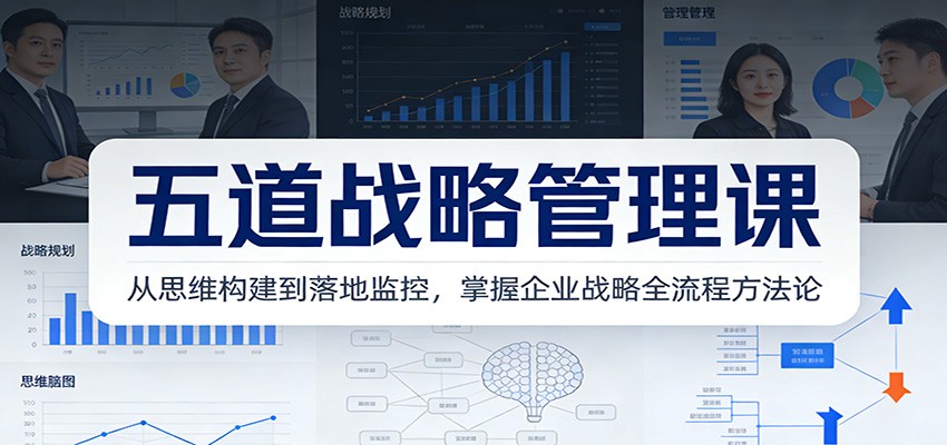 五道战略管理课：从思维构建到落地监控，掌握企业战略全流程方法论-鸿图网创