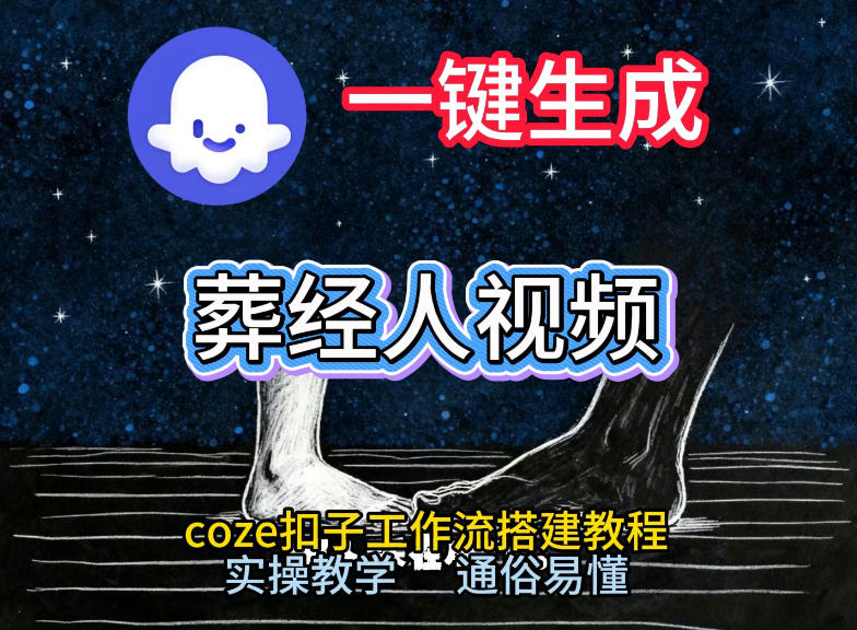 通过Coze工作流，一键生成《葬经人》爆火短视频，实操搭建教学课，通俗易懂-鸿图网创