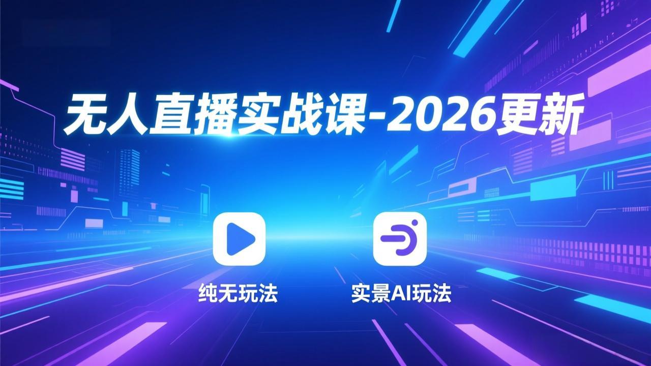 无人直播实战课-2026更新：纯无玩法、实景AI、真人玩法、绿幕玩法、真转无玩法、麒麟臂摇手等-鸿图网创