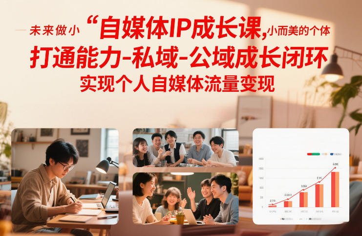 自媒体IP成长课,未来做小而美的个体,打通能力-私域-公域成长闭环,实现个人自媒体流量变现-鸿图网创