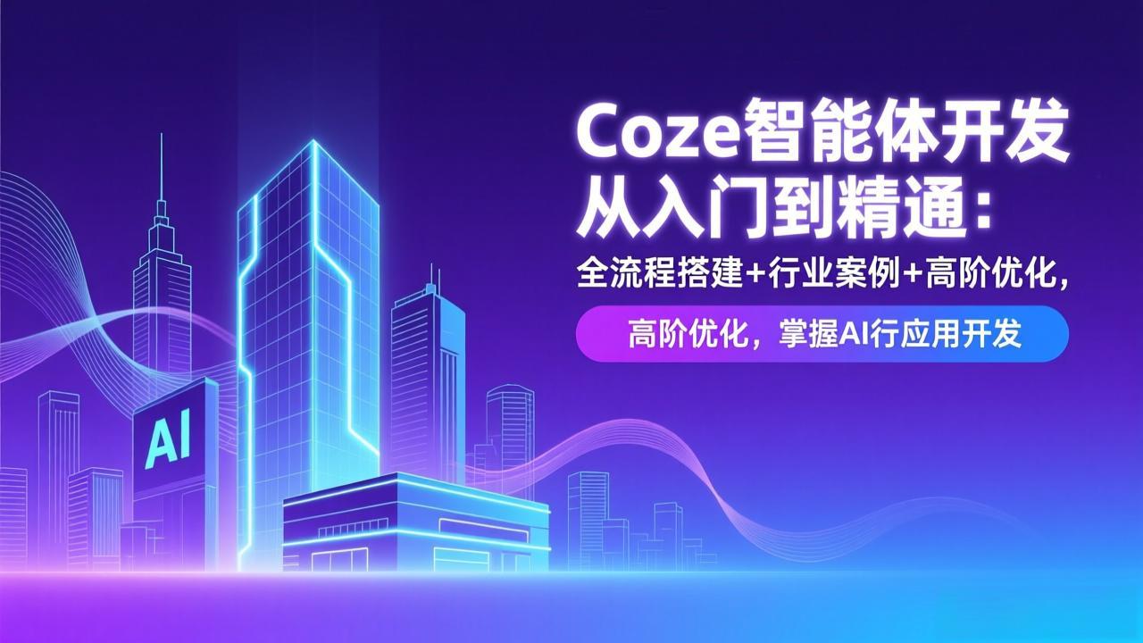 Coze智能体开发从入门到精通:全流程搭建+行业案例+高阶优化,掌握AI应用开发-鸿图网创