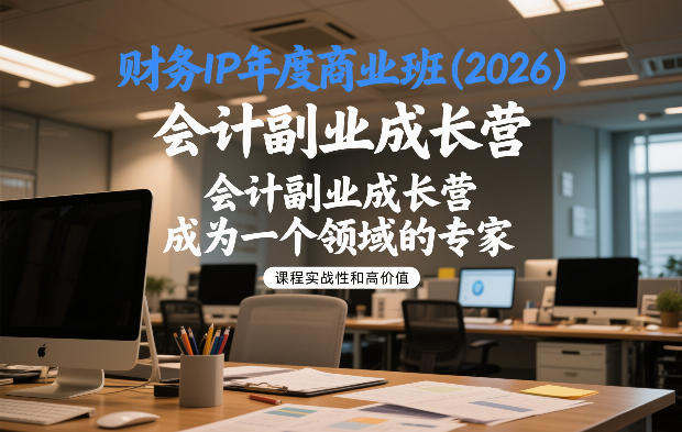 财务IP年度商业班(2026)，会计副业成长营，成为一个领域的专家-鸿图网创