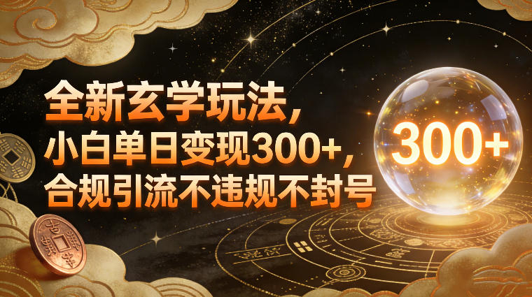 全新玄学玩法，小白单日变现3张+，合规引流不违规不封号-鸿图网创