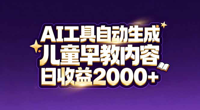 最新蓝海市场：AI工具自动生成儿童早教内容，新手也能做到日收益2000+-鸿图网创