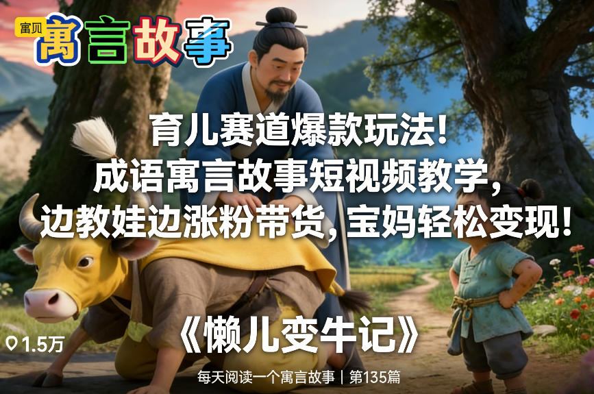 育儿赛道爆款玩法！成语寓言故事短视频教学，边教娃边涨粉带货，宝妈轻松变现！-鸿图网创