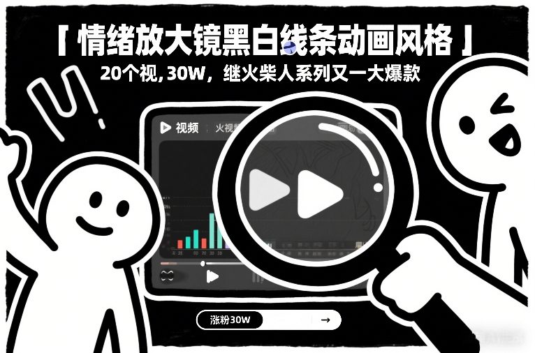 情绪放大镜黑白线条动画风格，20个视频，涨粉30W，继火柴人系列又一大爆款-鸿图网创