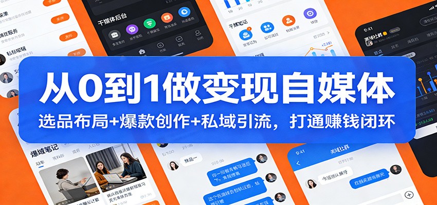 从0到1做变现自媒体：选品布局+ 爆款创作+私域引流，打通赚钱闭环-鸿图网创
