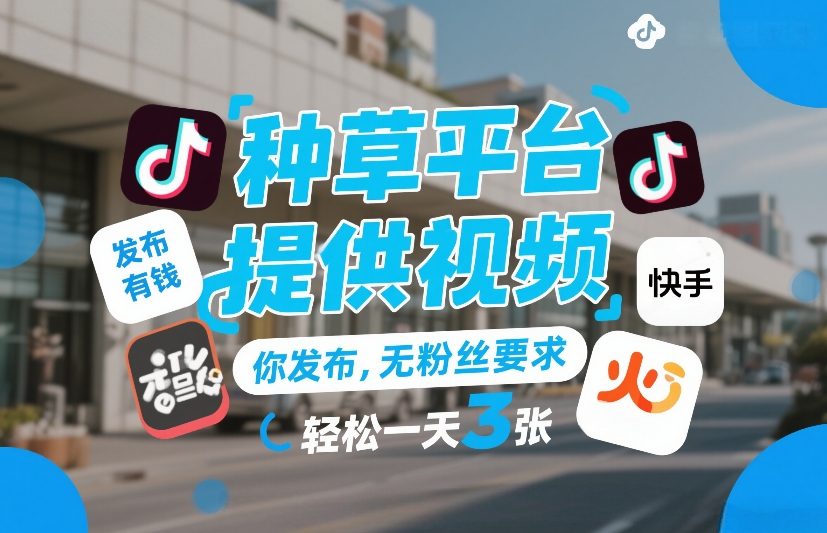 种草平台提供视频，你发布，无粉丝要求，发布就有钱，轻松一天3张+【揭秘】-鸿图网创