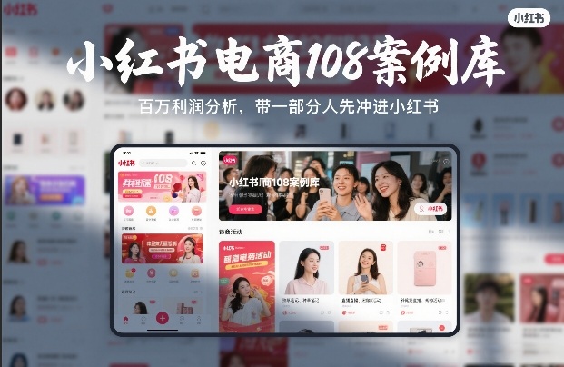 小红书电商108案例库，百W利润分析，带一部分人先冲进小红书【文档】-鸿图网创