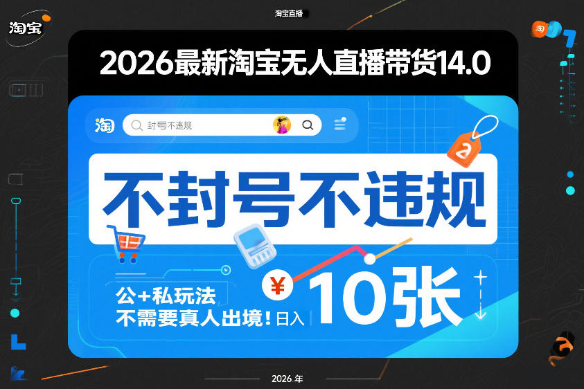 2026最新淘宝无人直播带货14.0，不封号不违规，公+私玩法，不需要真人出境，日入10张【揭秘】-鸿图网创