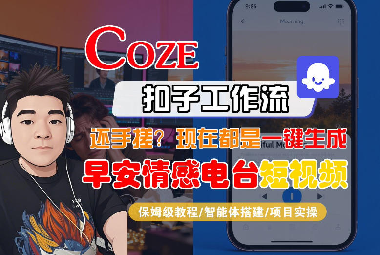 【Coze工作流搭建实操教程】【coze】早安情感电台日签视频还在手动做？用扣子工作流自动生成，省时90%-鸿图网创