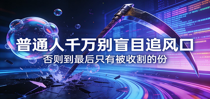 付费文章《通人千万别盲目追风口》否则到最后只有被收割的份-鸿图网创