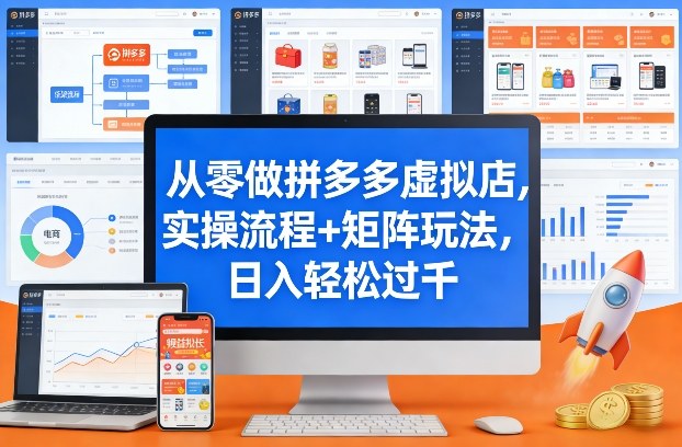 从零做拼多多虚拟店，实操流程+矩阵玩法，日入轻松过千【揭秘】-鸿图网创