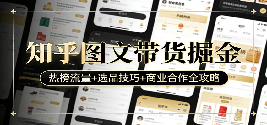 知乎图文带货掘金：热榜流量+选品技巧+商业合作全攻略-鸿图网创