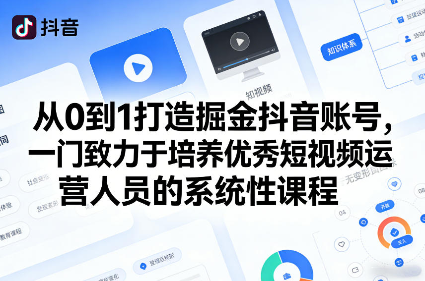 从0到1打造掘金抖音账号，一门致力于培养优秀短视频运营人员的系统性课程-鸿图网创