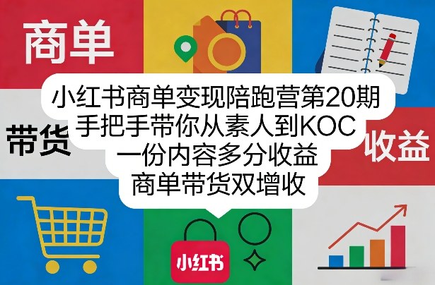 小红书商单变现陪跑营第20期，手把手带你从素人到KOC，一份内容多分收益，商单带货双增收-鸿图网创