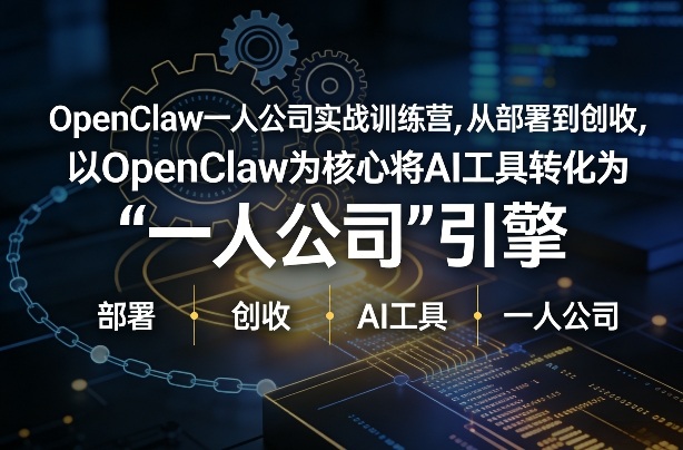 OpenClaw小龙虾+一人公司实战训练营,从部署到创收,将AI工具转化为“一人公司”引擎,低成本变现(更新)-鸿图网创