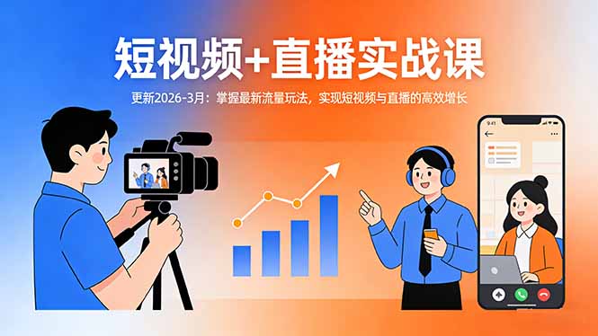短视频+直播实战课-更新2026-3月：掌握最新流量玩法，实现短视频与直播的高效增长-鸿图网创