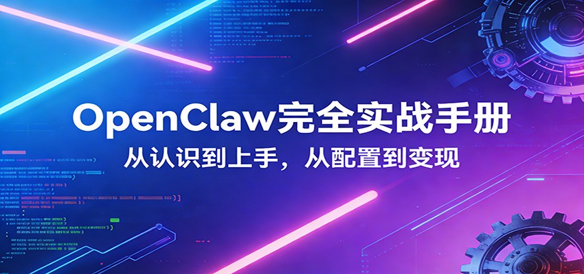 OpenClaw完全实战宝典：零基础上手，深度配置，商业变现-鸿图网创