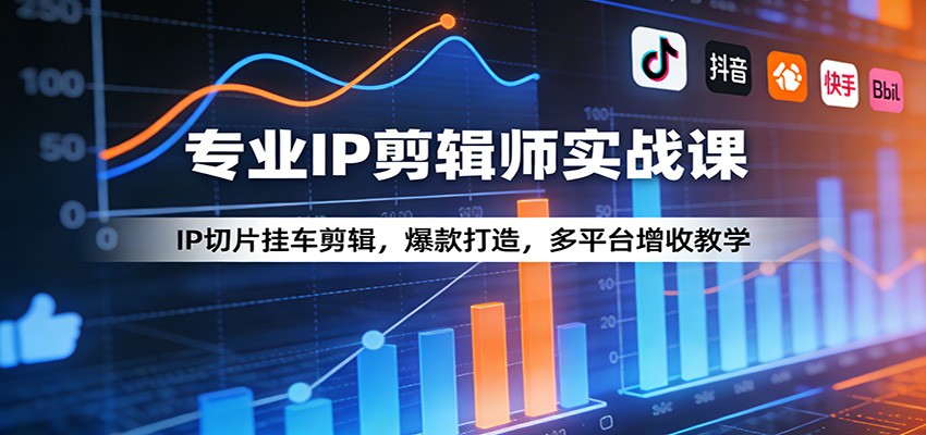 专业IP剪辑师实战课：IP切片挂车剪辑，爆款打造，多平台增收教学-鸿图网创