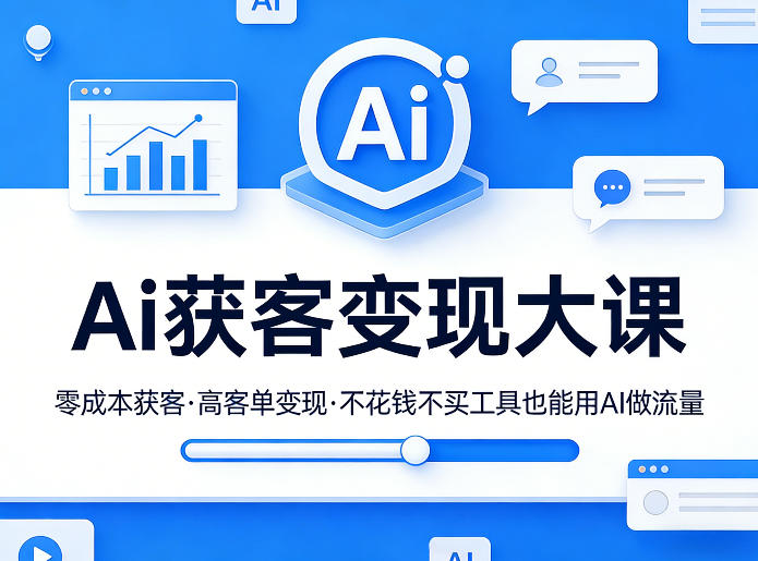 Ai获客变现大课,零成本获客,高客单变现,不花钱不买工具也能用AI做流量-鸿图网创