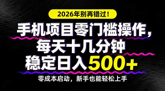 2026年别再错过！手机项目零门槛操作，每天十几分钟稳定日入500+-鸿图网创