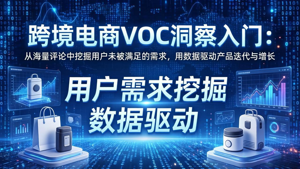 跨境电商VOC洞察入门:从海量评论中挖掘用户未被满足的需求,用数据驱动产品迭代与增长-鸿图网创