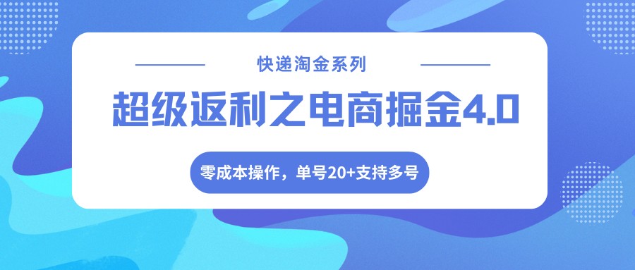 快递淘金系列；超级返利之电商掘金4.0，零成本操作，单号20+支持多号-鸿图网创