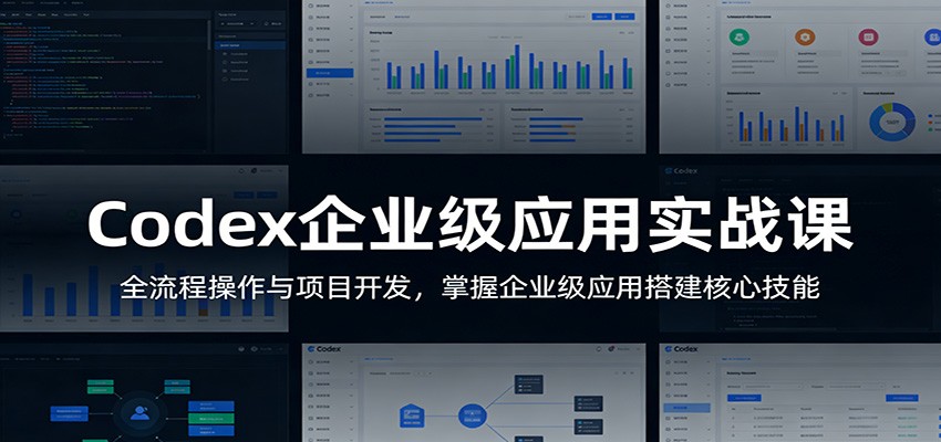 Codex企业级应用实战课：全流程操作与项目开发，掌握企业级应用搭建核心技能-鸿图网创