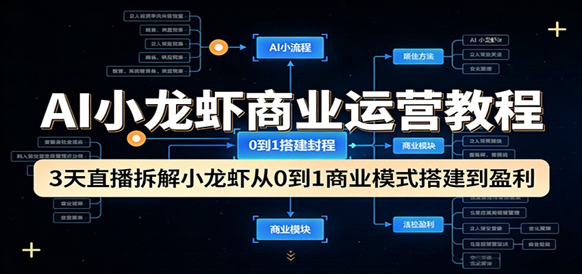 AI小龙虾商业运营教程：3天直播拆解小龙虾从0到1商业模式搭建到盈利-鸿图网创