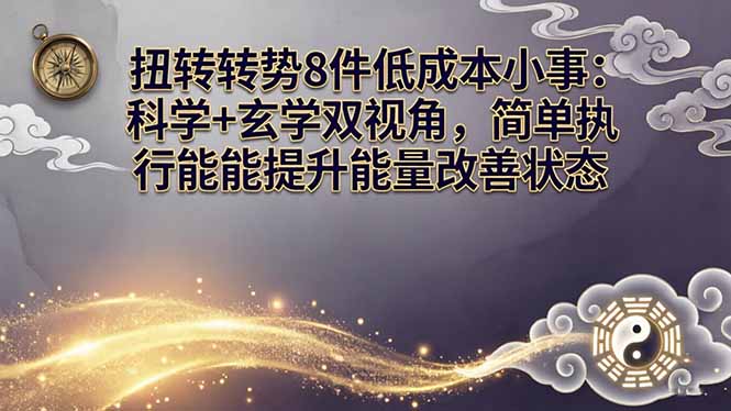 某付费文章：扭转运势8件低成本小事：科学+玄学双视角，简单执行就能提升能量改善状态-鸿图网创