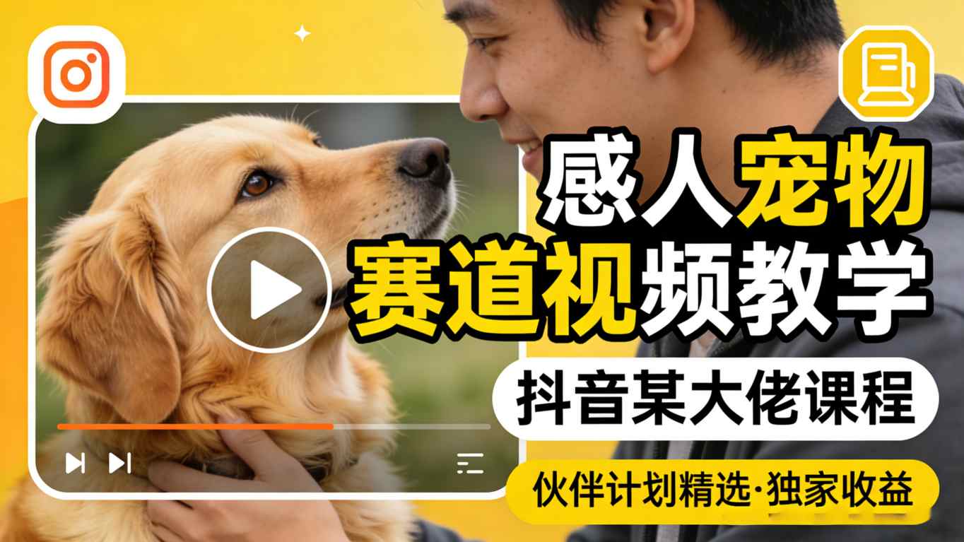 感人宠物赛道视频教学，抖音某大佬课程，可做伙伴计划精选独家收益-鸿图网创