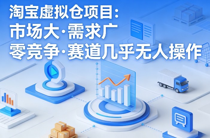 淘宝虚拟仓项目，市场大，需求广，零竞争，赛道几乎没人操作(更新0410)-鸿图网创