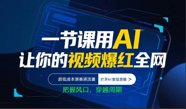 一节课用AI让你的视频爆红全网,超低成本测赛道流量,打开AI变现思维,把握风口,穿越周期-鸿图网创