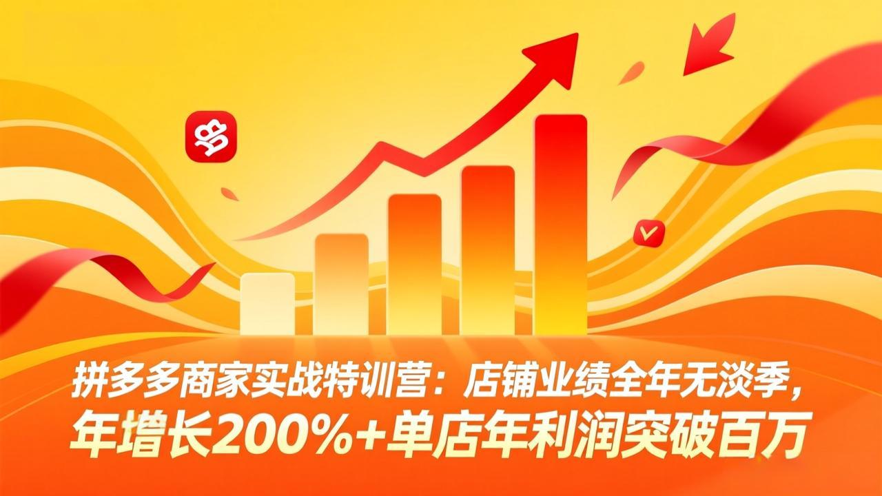 拼多多商家实战特训营:店铺业绩全年无淡季,年增长200%+单店年利润突破百万(26年4月10日更新-鸿图网创