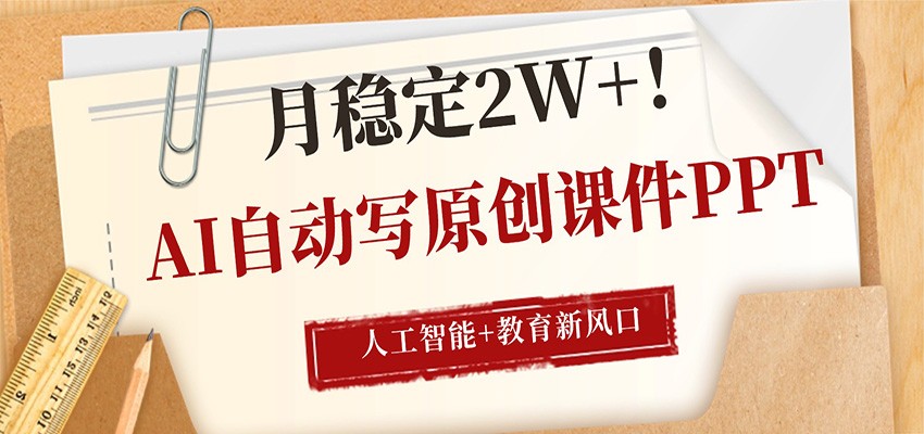 AI自动写原创课件PPT，人工智能+教育新AI风口，月稳定2W+-鸿图网创