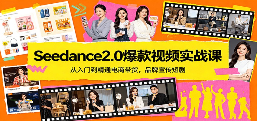 Seedance2.0爆款视频实战课：从入门到精通电商带货，品牌宣传短剧-鸿图网创
