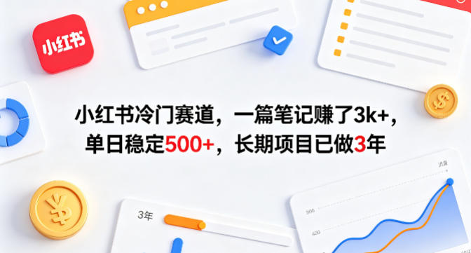 小红书冷门赛道，一篇笔记賺了3k+，单日稳定500+，长期项目已做3年【揭秘】-鸿图网创