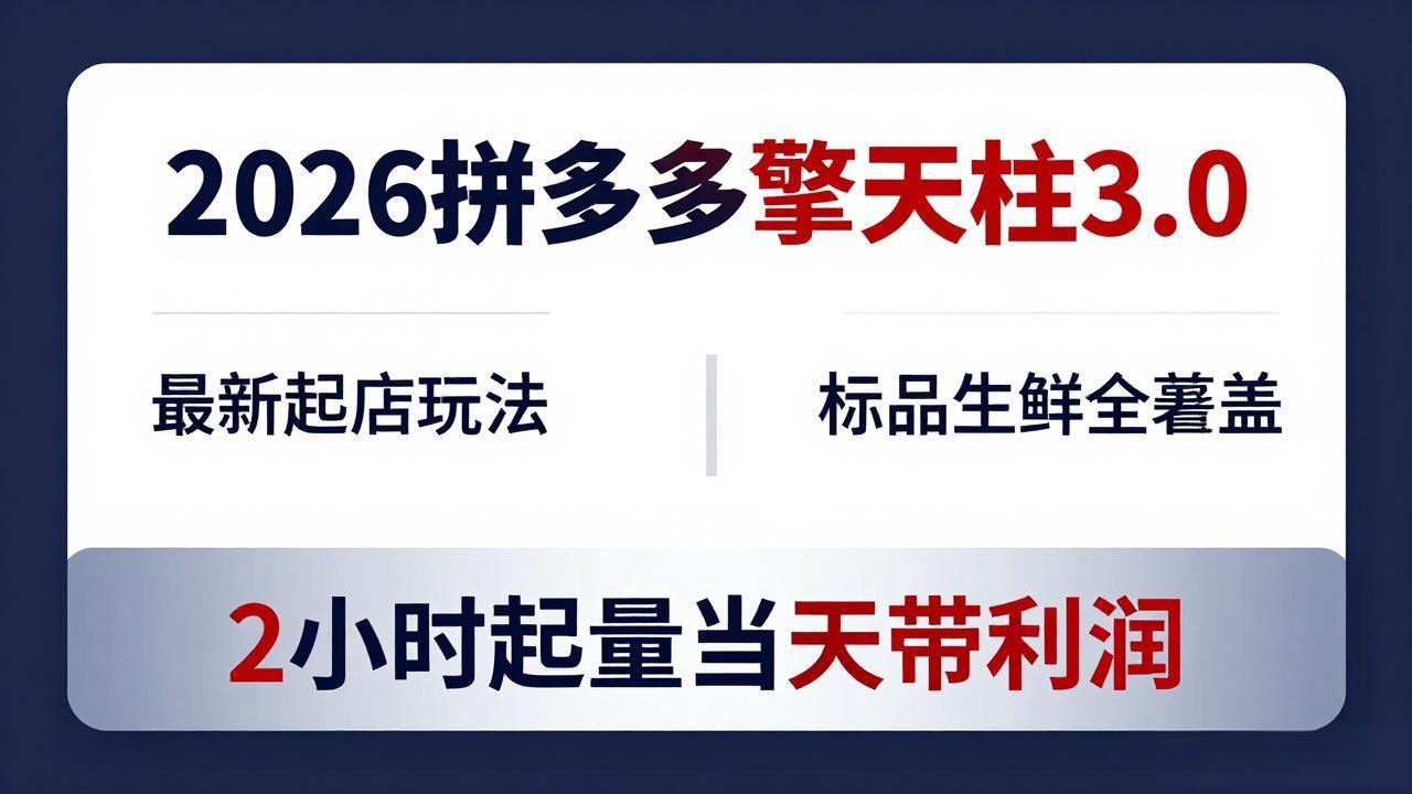 2026拼多多擎天柱 3.0-更新4月20：最新起店玩法，标品生鲜全覆盖，2小时起量当天带利润-鸿图网创