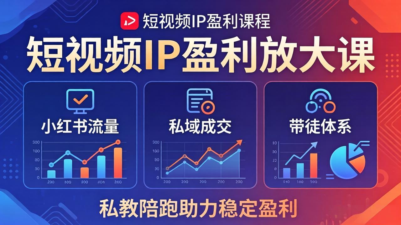 短视频IP盈利放大课：小红书流量+私域成交+带徒体系，私教陪跑助力稳定盈利-鸿图网创