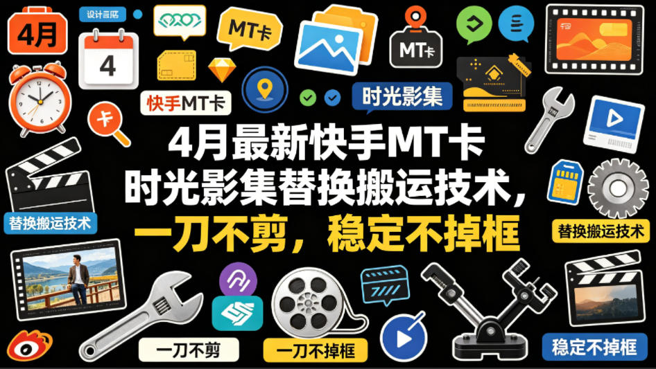 4月最新快手MT卡时光影集替换搬运技术，一刀不剪，稳定不掉框-鸿图网创