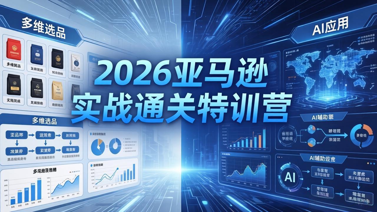 2026亚马逊实战通关特训营-26年4月30更新,多维选品+渐进式打法+AI应用,从0到1打造盈利店铺-鸿图网创