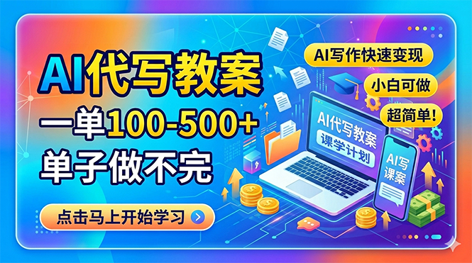 AI代写教案,一单100-500+,单子做不完,AI写作快速变现,小白可做 超简单!-鸿图网创