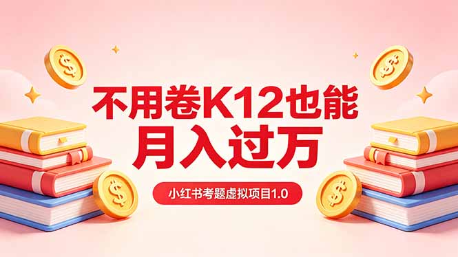 黄岛主小红书考题虚拟项目1.0:不用卷K12也能月入过万(价值2988的课程-鸿图网创