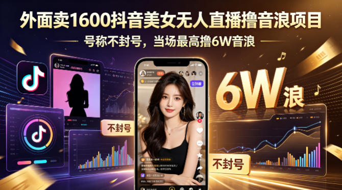 外面卖1600抖音美女无人直播撸音浪项目，号称不封号，当场最高撸6W音浪！【附详细教程】-鸿图网创