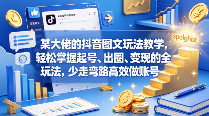 某大佬的抖音图文玩法教学,轻松掌握起号、出圈、变现的全套玩法,少走弯路高效做账号-鸿图网创
