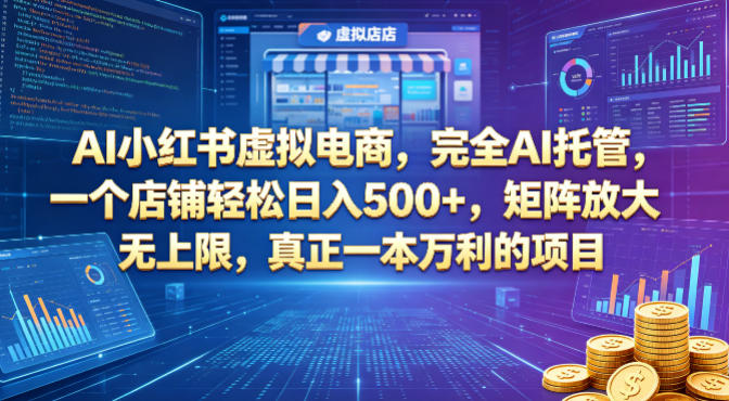 AI小红书虚拟电商，完全AI托管，一个店铺轻松日入500+，矩阵放大无上限，真正一本万利的项目【揭秘】-鸿图网创