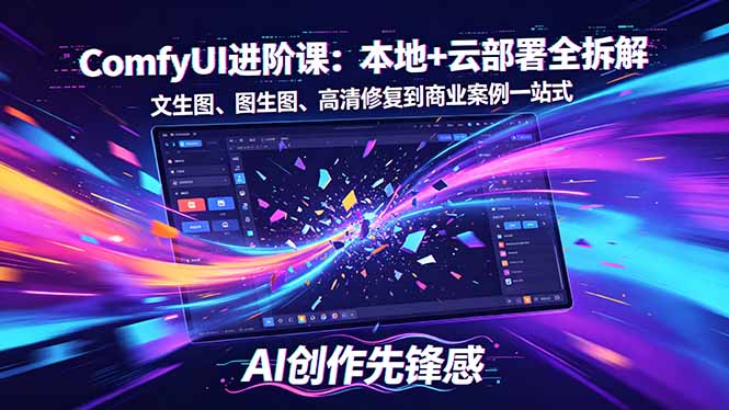 SD-ComfyUI进阶课：本地+云部署全拆解，文生图、图生图、高清修复到商业案例一站式-鸿图网创