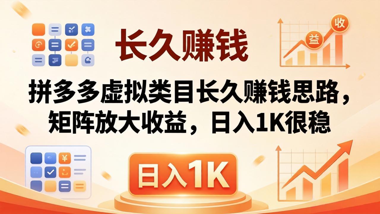 亲测有效!拼多多虚拟类目长久赚钱思路,矩阵放大收益,日入 1K 很稳-鸿图网创